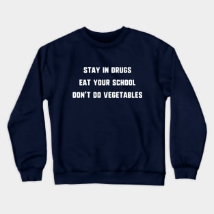 Stay In Drugs, Eat Your School, Don't Do Vegetables T-Shirt Crewneck Sweatshirt